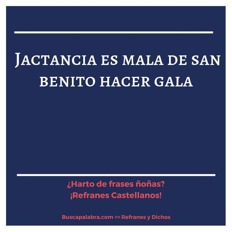 jactancia es mala de san benito hacer gala - Refrán Español