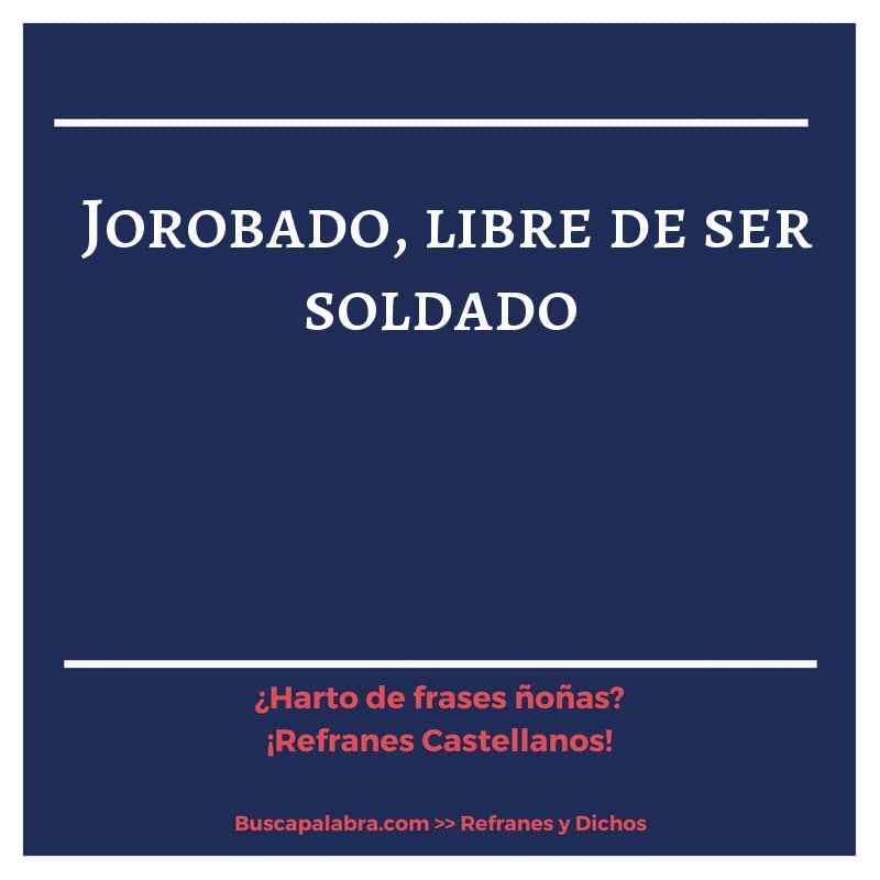 jorobado, libre de ser soldado - Refrán Español