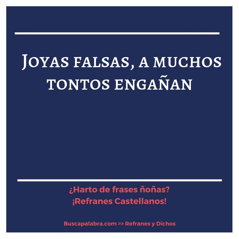 joyas falsas, a muchos tontos engañan - Refrán Español