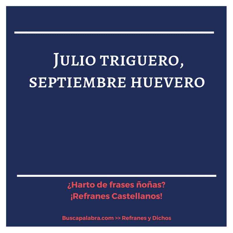 julio triguero, septiembre huevero - Refrán Español