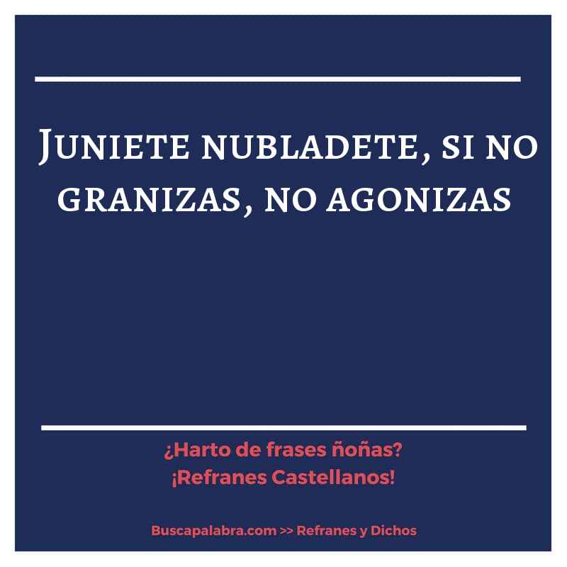 juniete nubladete, si no granizas, no agonizas - Refrán Español