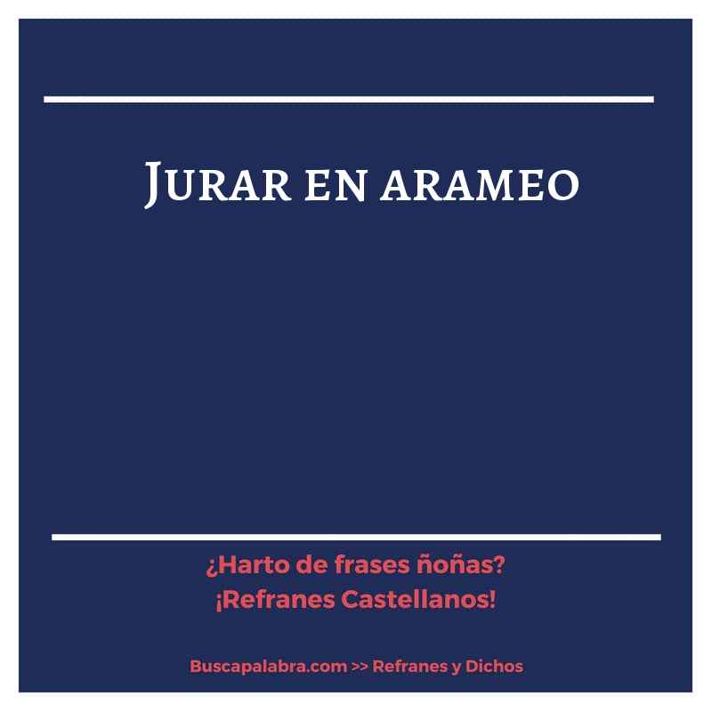 jurar en arameo - Refrán Español