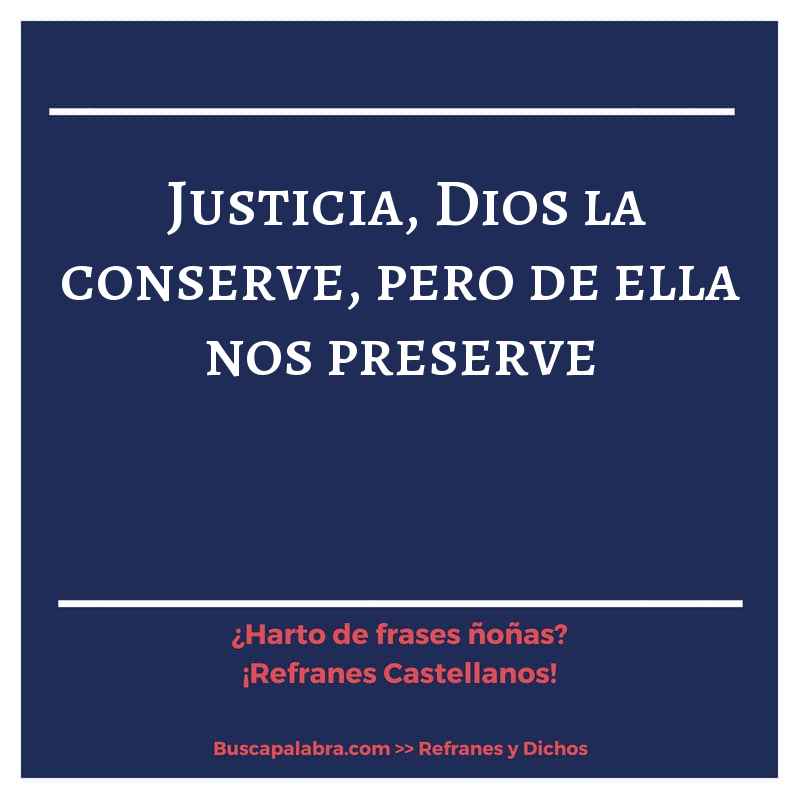 justicia, Dios la conserve, pero de ella nos preserve - Refrán Español