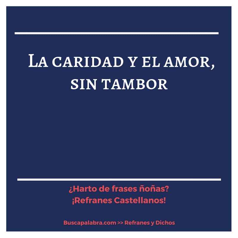 la caridad y el amor, sin tambor - Refrán Español