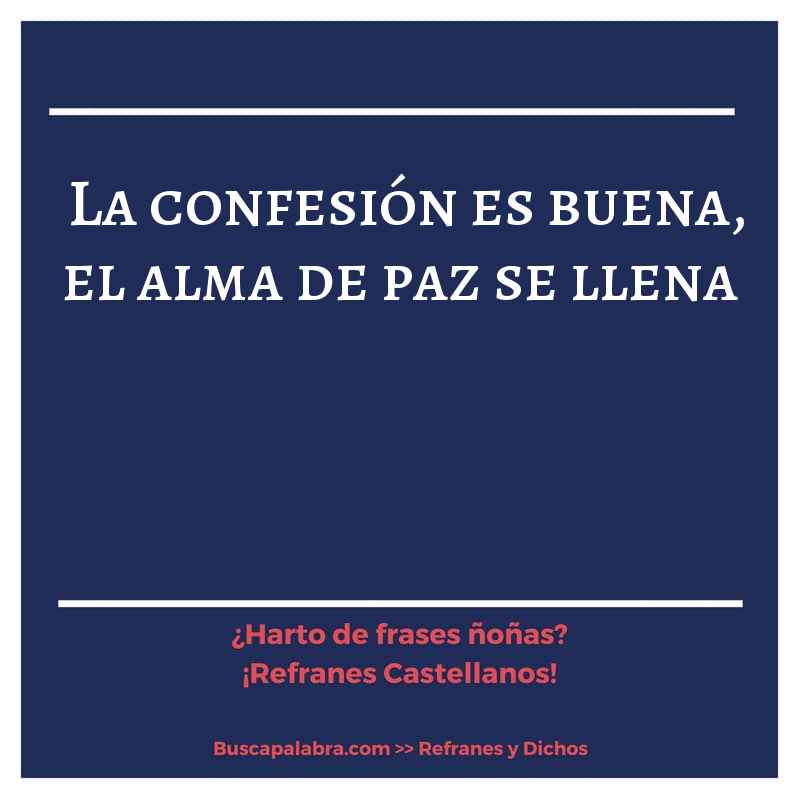 la confesión es buena, el alma de paz se llena - Refrán Español