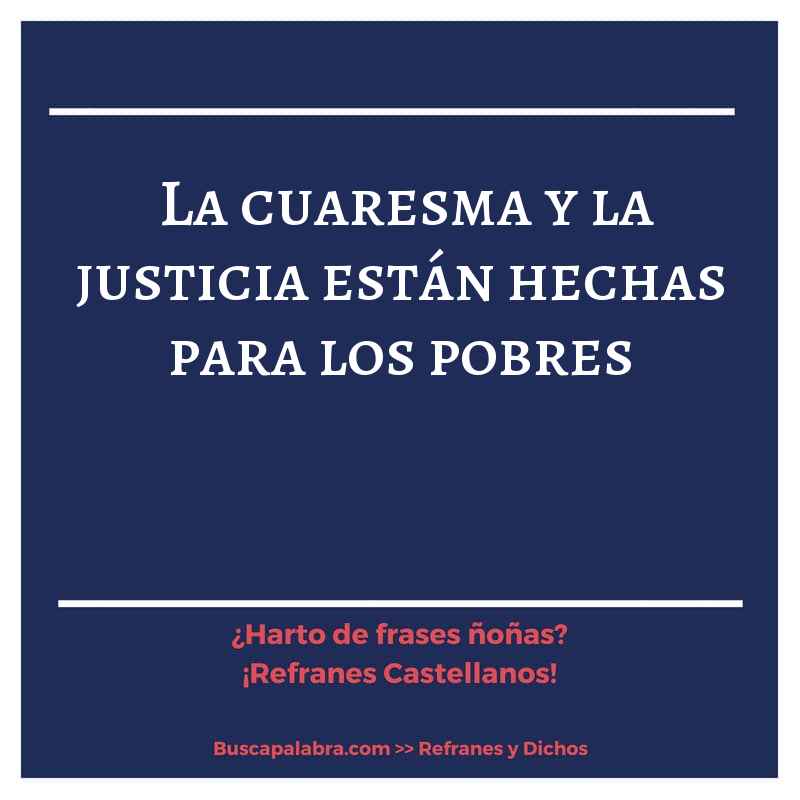 la cuaresma y la justicia están hechas para los pobres - Refrán Español
