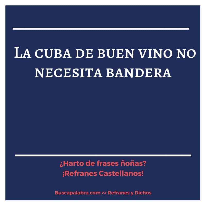 la cuba de buen vino no necesita bandera - Refrán Español
