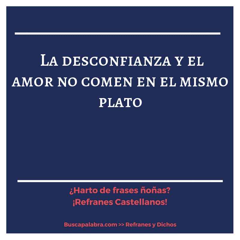 la desconfianza y el amor no comen en el mismo plato - Refrán Español