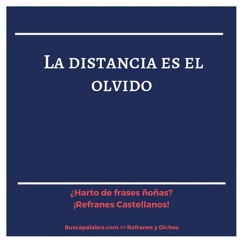 la distancia es el olvido - Refrán Español