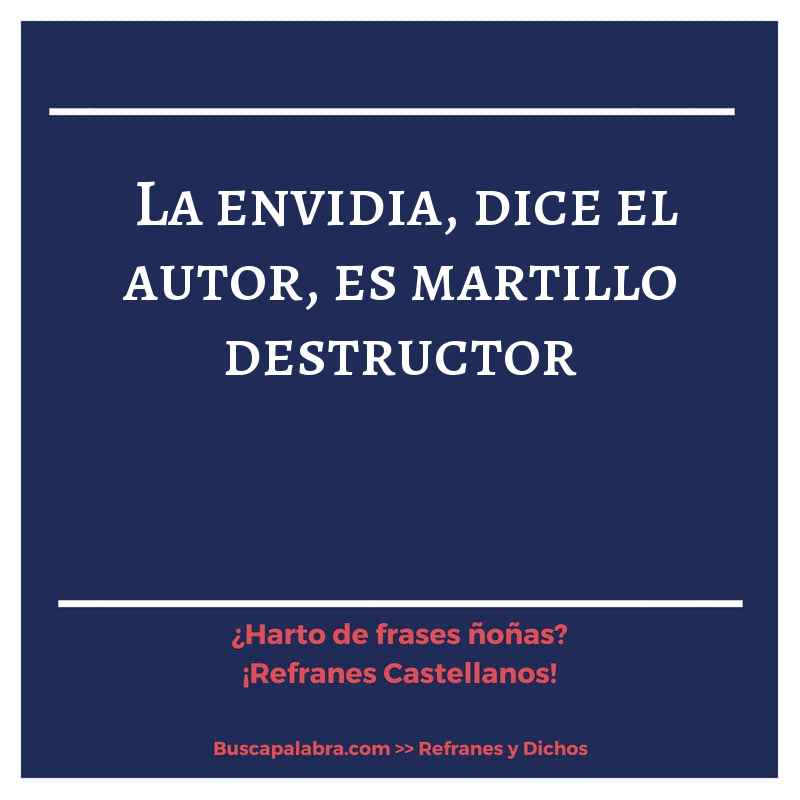 la envidia, dice el autor, es martillo destructor - Refrán Español