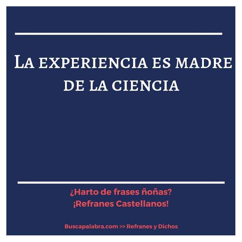 la experiencia es madre de la ciencia - Refrán Español