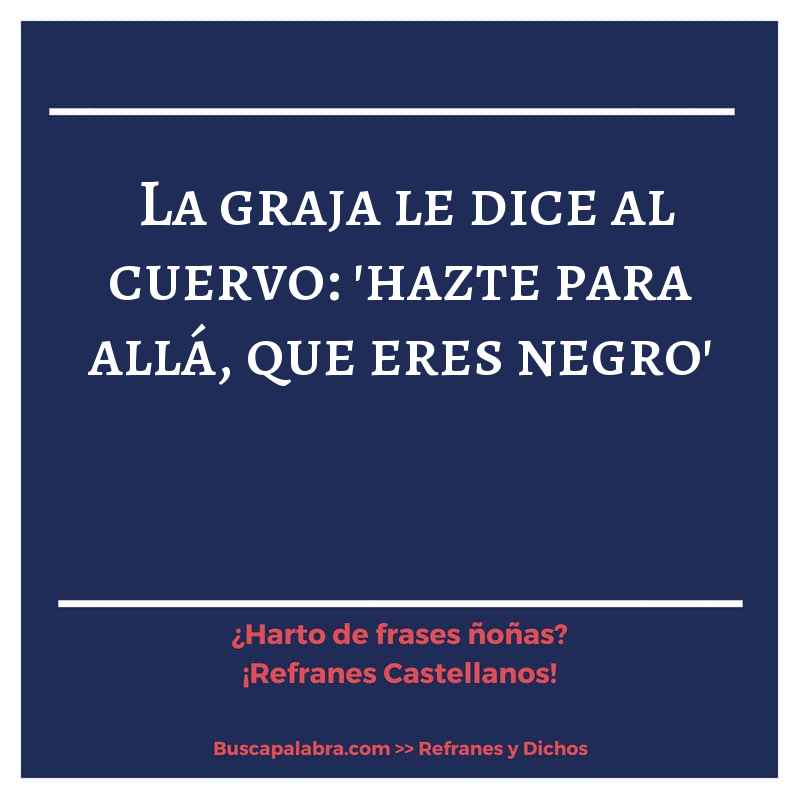 la graja le dice al cuervo: 'hazte para allá, que eres negro' - Refrán Español