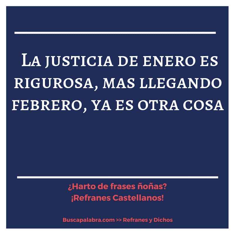 la justicia de enero es rigurosa, mas llegando febrero, ya es otra cosa - Refrán Español