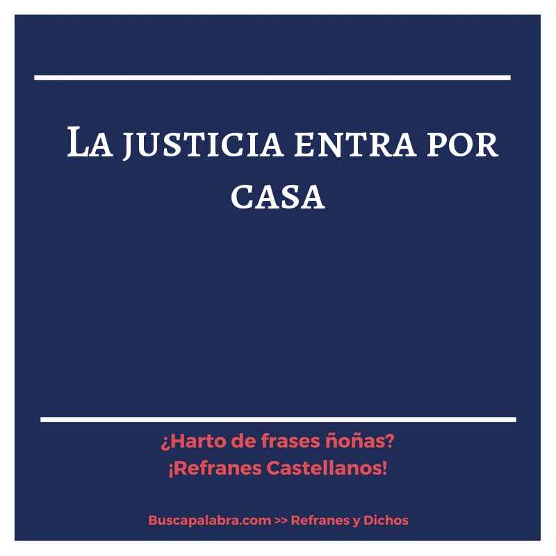 la justicia entra por casa - Refrán Español
