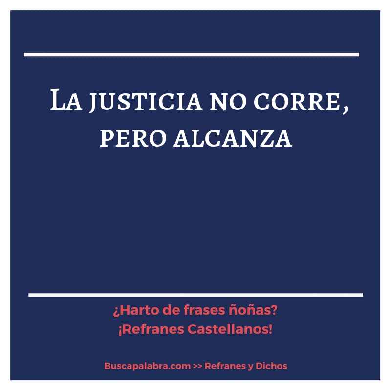 la justicia no corre, pero alcanza - Refrán Español