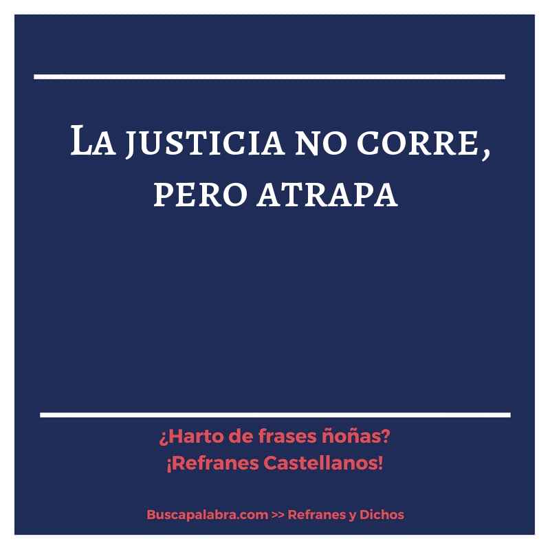 la justicia no corre, pero atrapa - Refrán Español