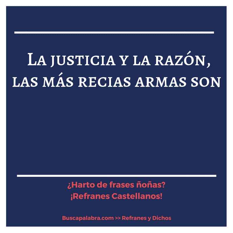 la justicia y la razón, las más recias armas son - Refrán Español