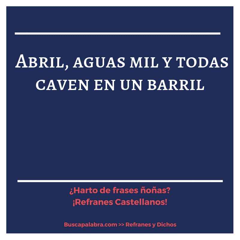 abril, aguas mil y todas caven en un barril - Refrán Español