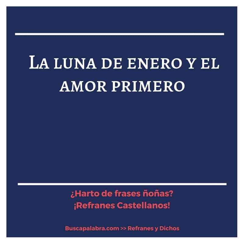la luna de enero y el amor primero - Refrán Español