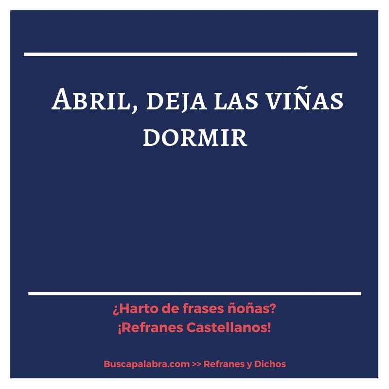 abril, deja las viñas dormir - Refrán Español