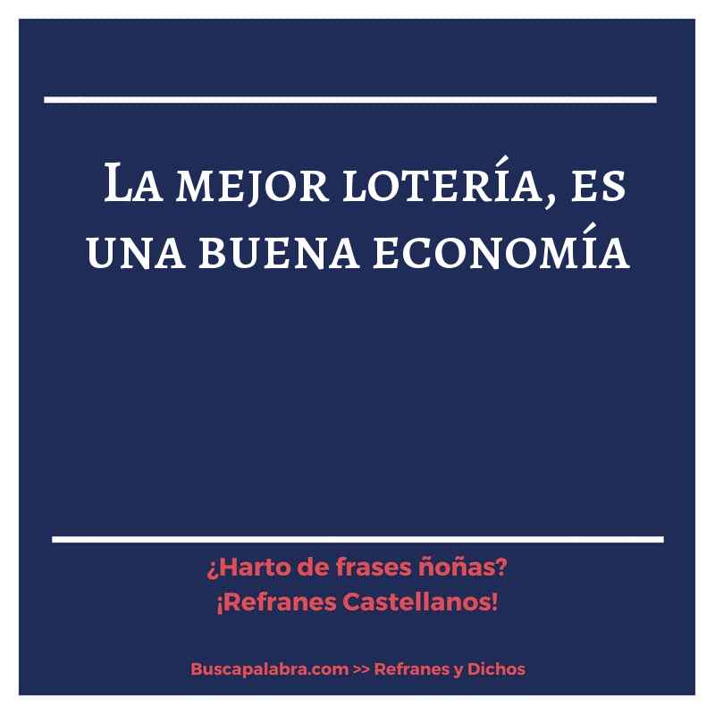 la mejor lotería, es una buena economía - Refrán Español