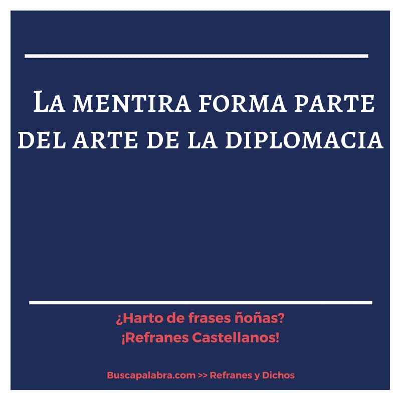 la mentira forma parte del arte de la diplomacia - Refrán Español