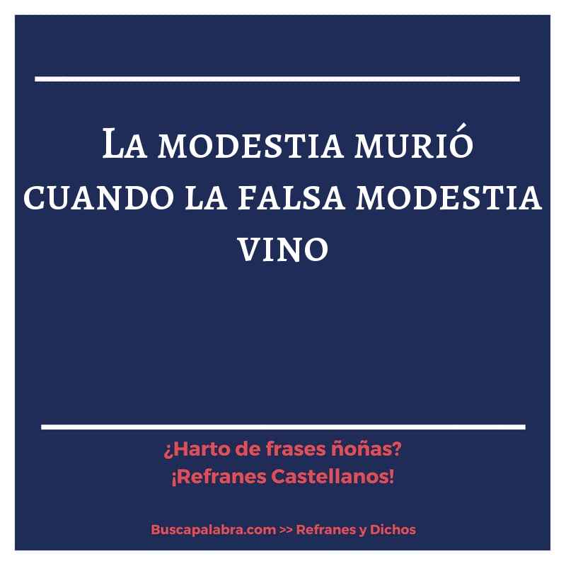 la modestia murió cuando la falsa modestia vino - Refrán Español