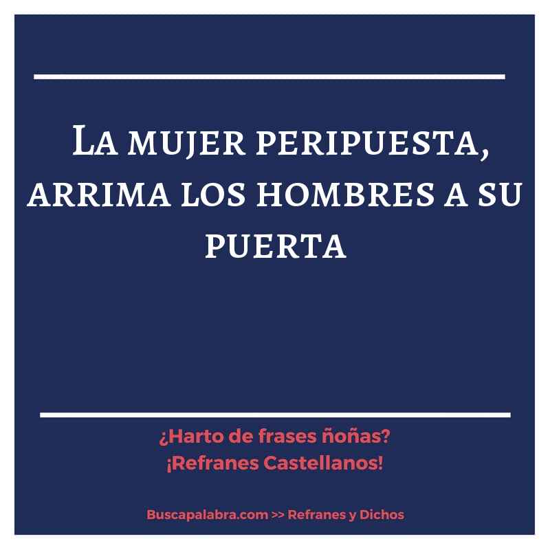 la mujer peripuesta, arrima los hombres a su puerta - Refrán Español