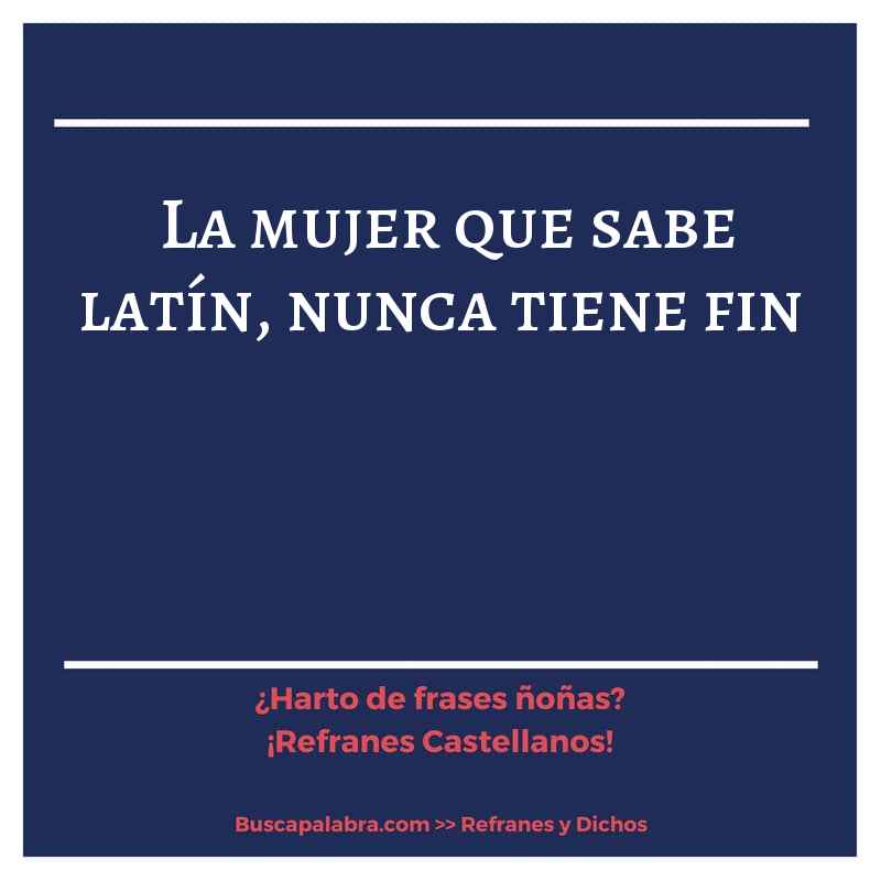 la mujer que sabe latín, nunca tiene fin - Refrán Español