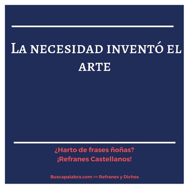 la necesidad inventó el arte - Refrán Español