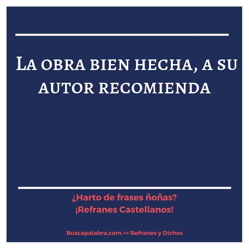 la obra bien hecha, a su autor recomienda - Refrán Español