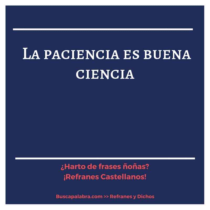 la paciencia es buena ciencia - Refrán Español
