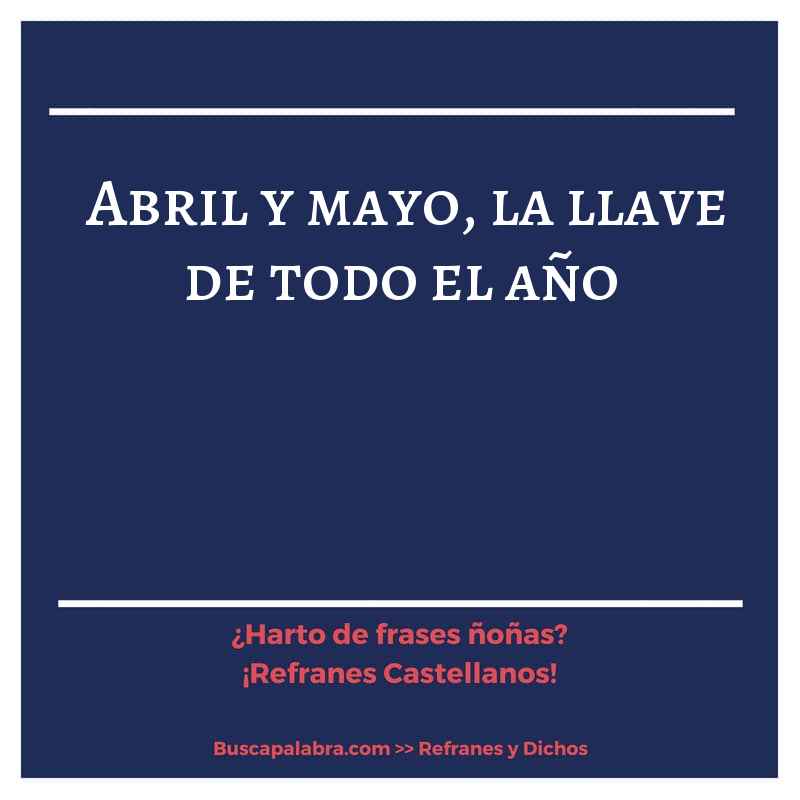 abril y mayo, la llave de todo el año - Refrán Español