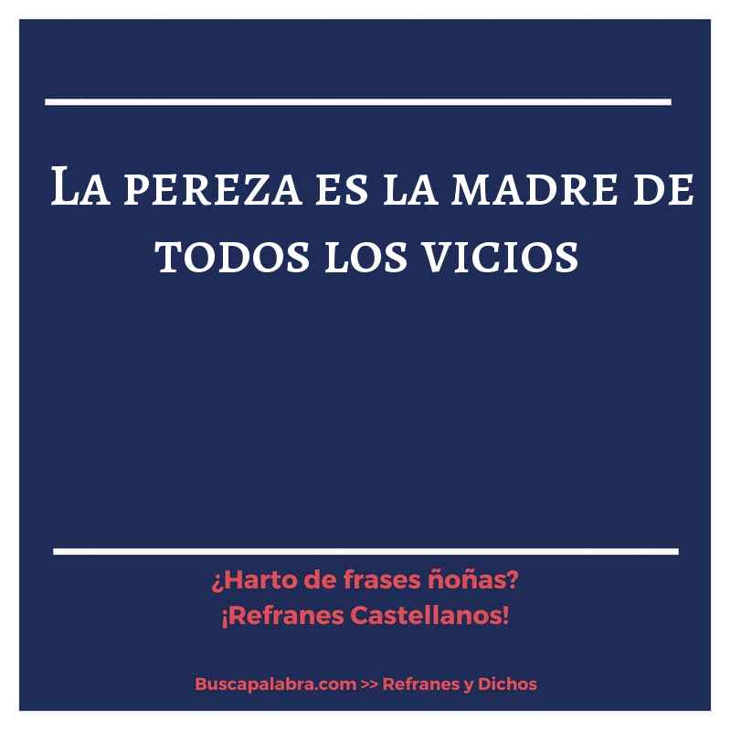 la pereza es la madre de todos los vicios - Refrán Español