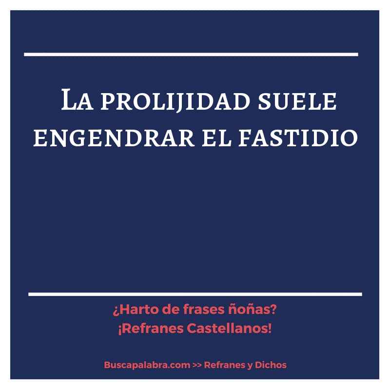 la prolijidad suele engendrar el fastidio - Refrán Español