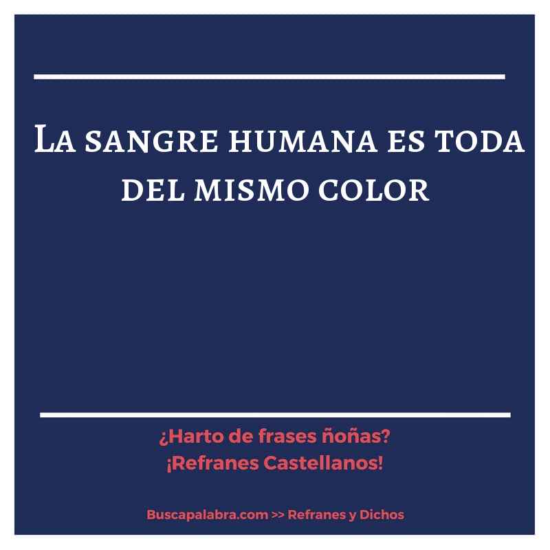 la sangre humana es toda del mismo color - Refrán Español