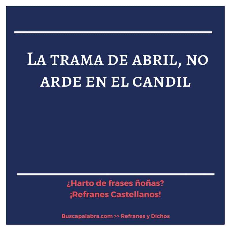 la trama de abril, no arde en el candil - Refrán Español