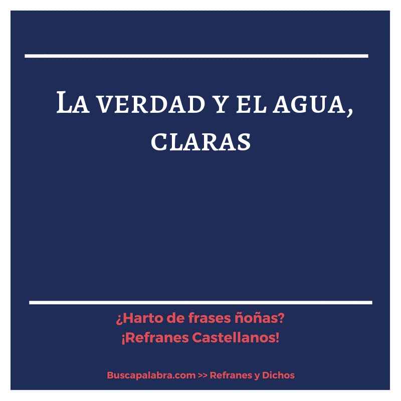 la verdad y el agua, claras - Refrán Español