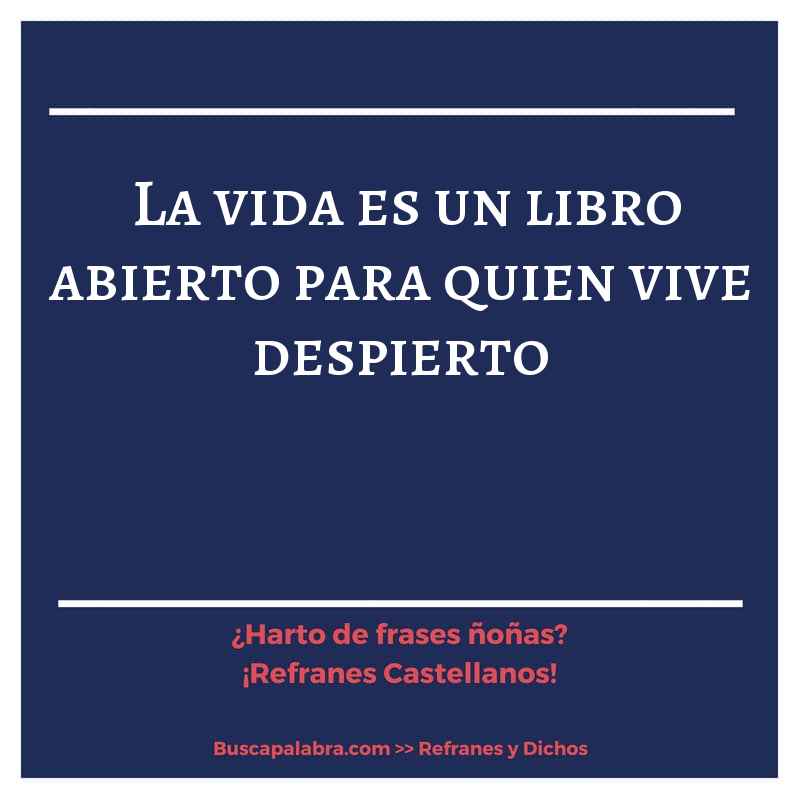la vida es un libro abierto para quien vive despierto - Refrán Español