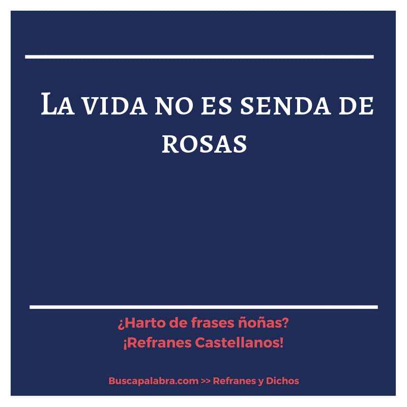 la vida no es senda de rosas - Refrán Español