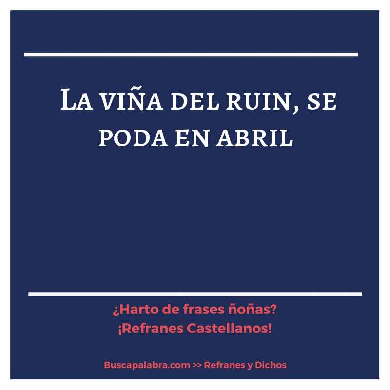 la viña del ruin, se poda en abril - Refrán Español