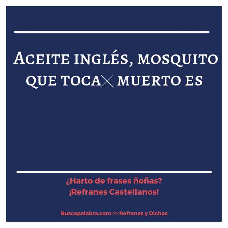 aceite inglés, mosquito que toca… muerto es - Refrán Español