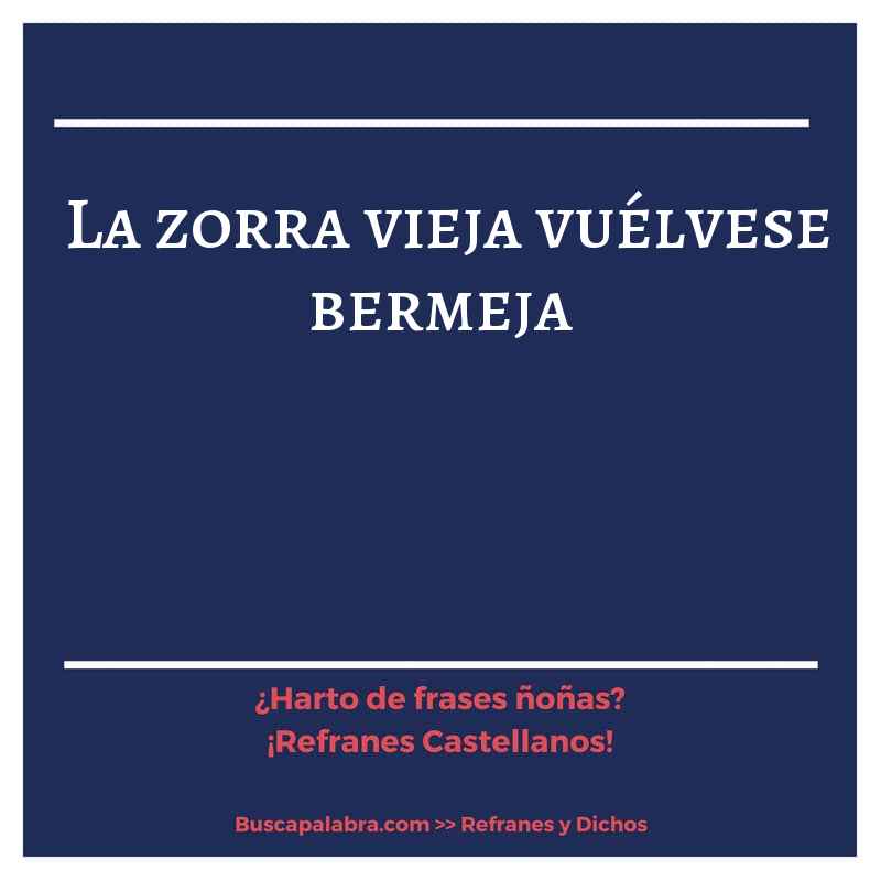 la zorra vieja vuélvese bermeja - Refrán Español