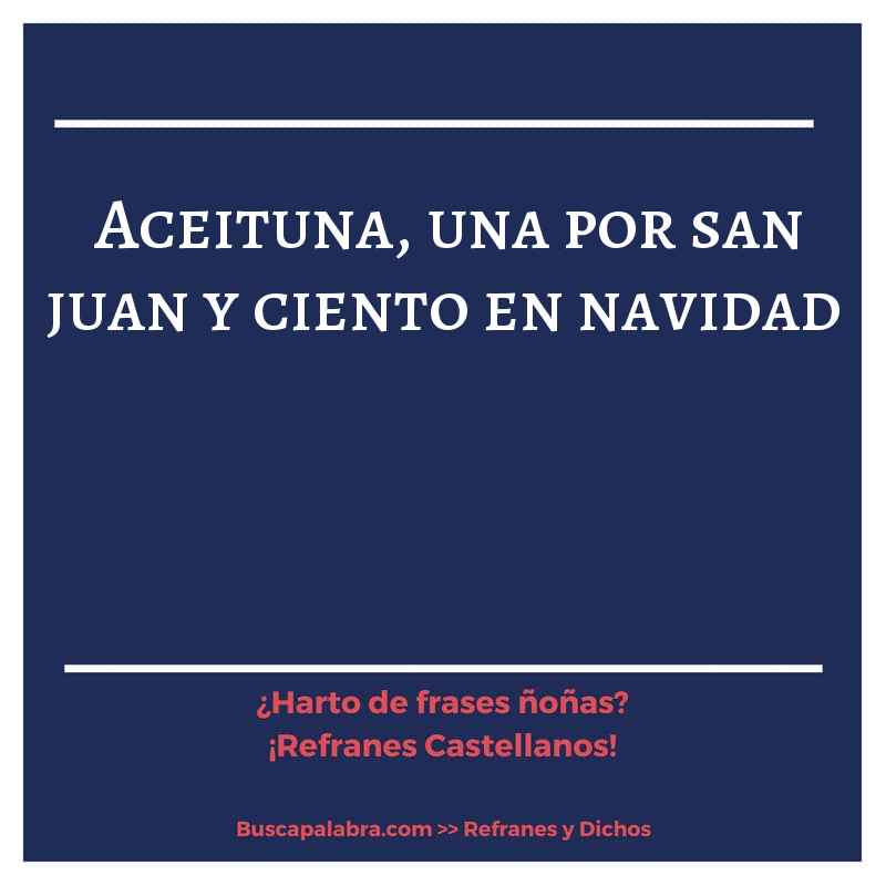 aceituna, una por san juan y ciento en navidad - Refrán Español