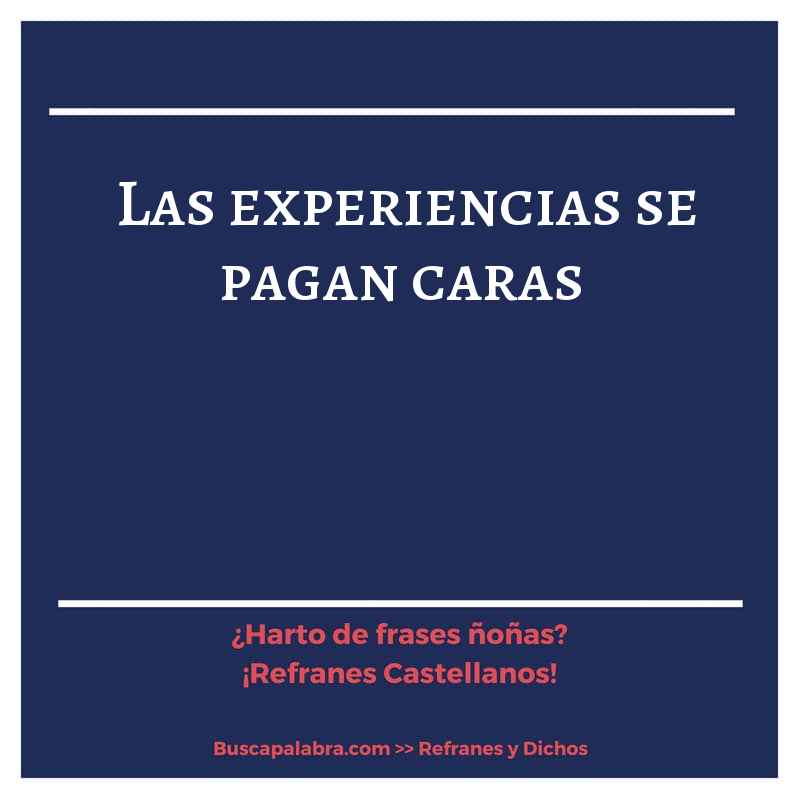 las experiencias se pagan caras - Refrán Español