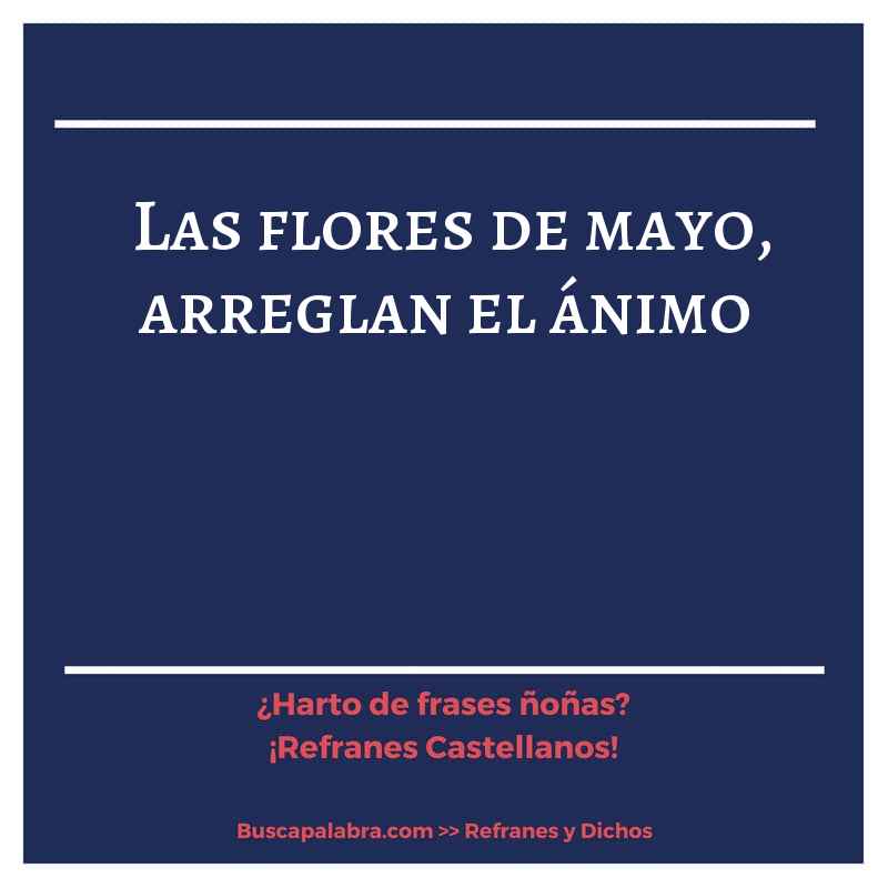 las flores de mayo, arreglan el ánimo - Refrán Español