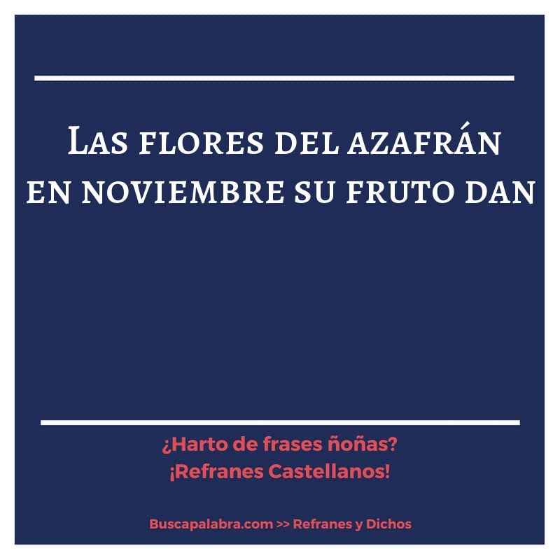 las flores del azafrán en noviembre su fruto dan - Refrán Español
