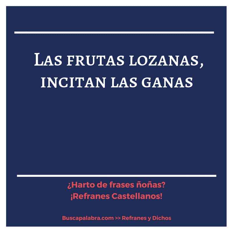 las frutas lozanas, incitan las ganas - Refrán Español