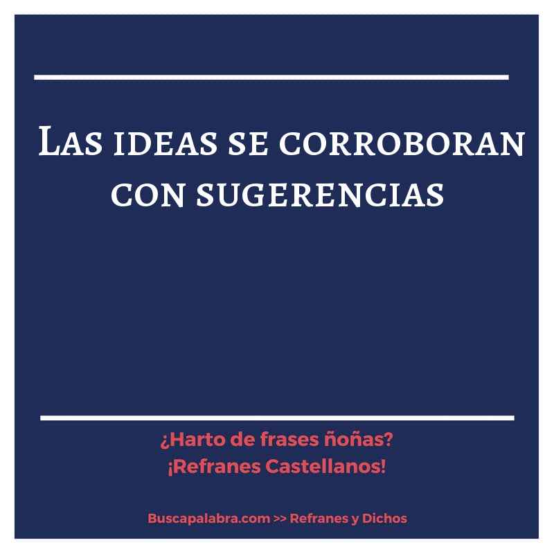 las ideas se corroboran con sugerencias - Refrán Español