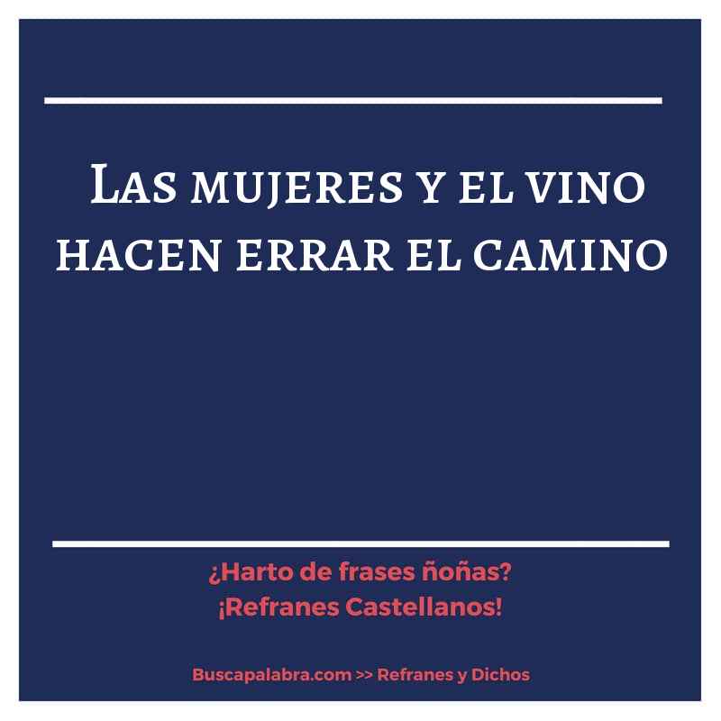 las mujeres y el vino hacen errar el camino - Refrán Español